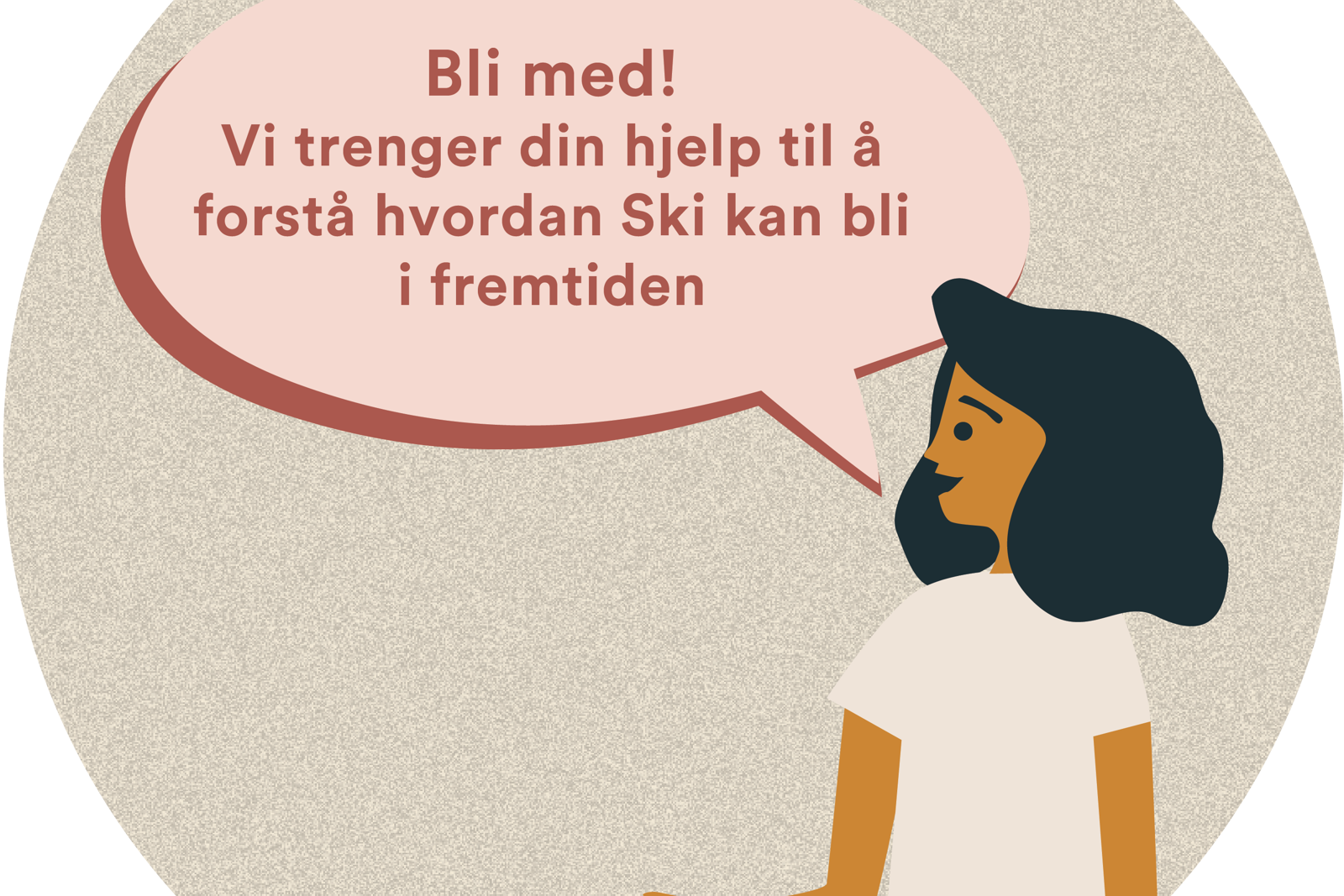 Snakkeboble fra dame: "Bli med! Vi trenger din hjelp til å forstå hvordan Ski kan bli i fremtiden."